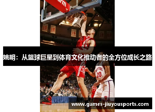 姚明：从篮球巨星到体育文化推动者的全方位成长之路
