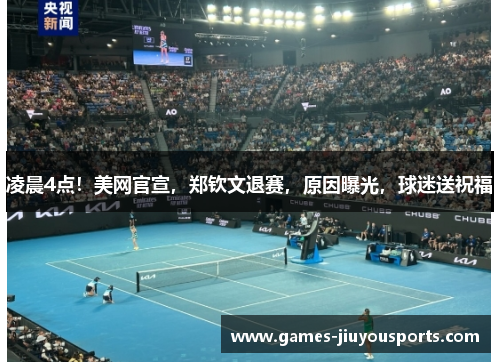 凌晨4点！美网官宣，郑钦文退赛，原因曝光，球迷送祝福