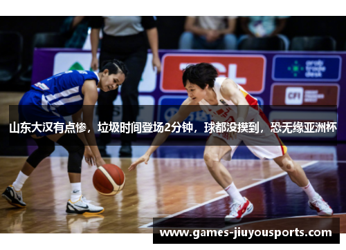 山东大汉有点惨，垃圾时间登场2分钟，球都没摸到，恐无缘亚洲杯