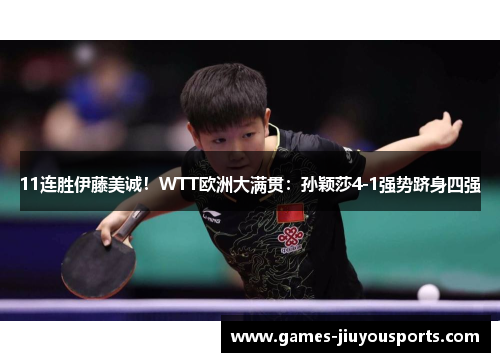 11连胜伊藤美诚！WTT欧洲大满贯：孙颖莎4-1强势跻身四强